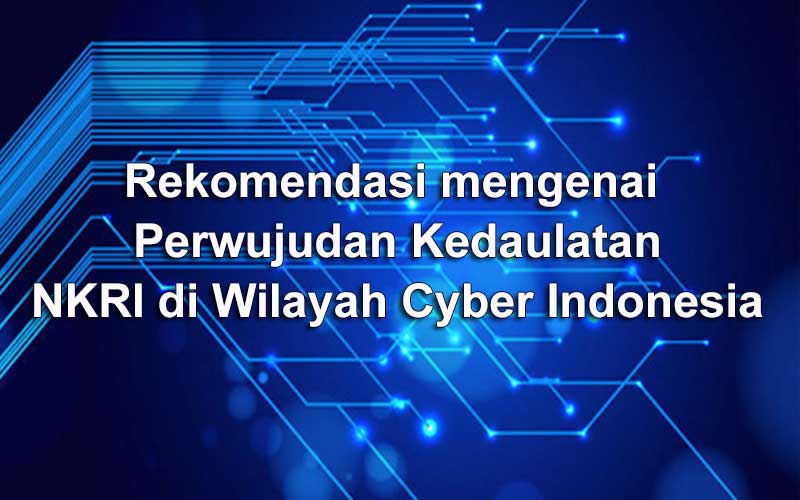 Rekomendasi mengenai Perwujudan Kedaulatan NKRI di Wilayah Cyber Indonesia