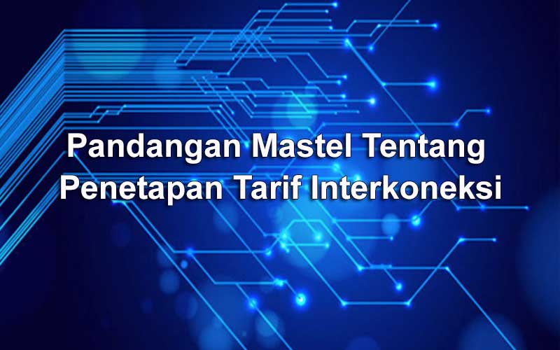 Pandangan Mastel Tentang Penetapan Tarif Interkoneksi