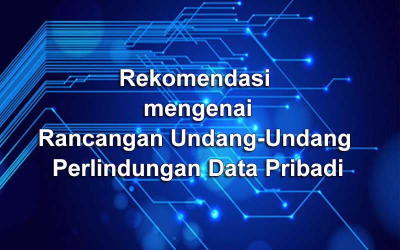 Rekomendasi mengenai Rancangan Undang-Undang Perlindungan Data Pribadi