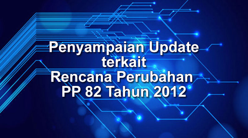 Penyampaian Update terkait Rencana Perubahan PP 82 Tahun 2012