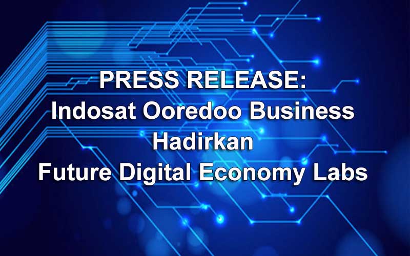 Indosat Ooredoo Business Hadirkan Future Digital Economy Labs