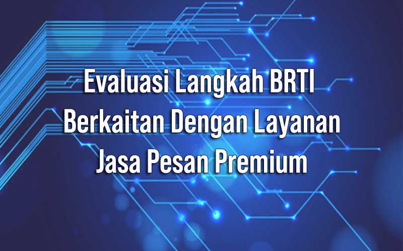 Evaluasi Langkah BRTI Berkaitan dengan Layanan Jasa Pesan Premium